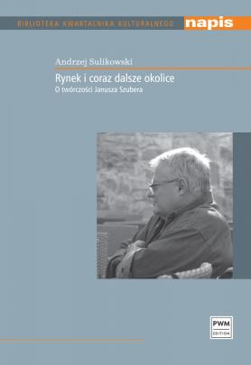 Okładka - Rynek i coraz dalsze okolice. O twórczości Janusza Szubera
