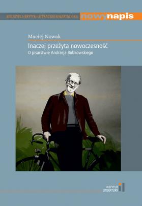 Okładka - Inaczej przeżyta nowoczesność. O pisarstwie Andrzeja Bobkowskiego