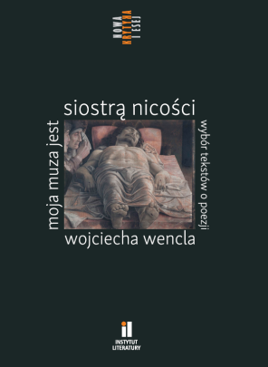 Okładka - Moja muza jest siostrą nicości. Wybór tekstów o poezji Wojciecha Wencla