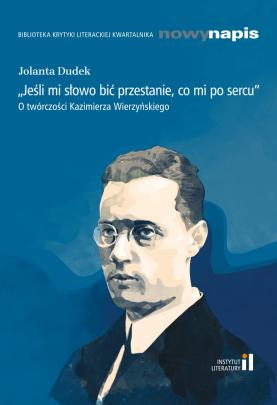 Okładka - „Jeśli mi słowo bić przestanie, co mi po sercu”. O twórczości Kazimierza Wierzyńskiego