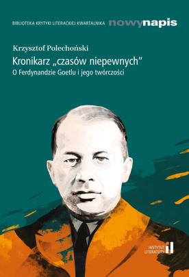 Okładka - Kronikarz "czasów niepewnych". O Ferdynandzie Goetlu i jego twórczości